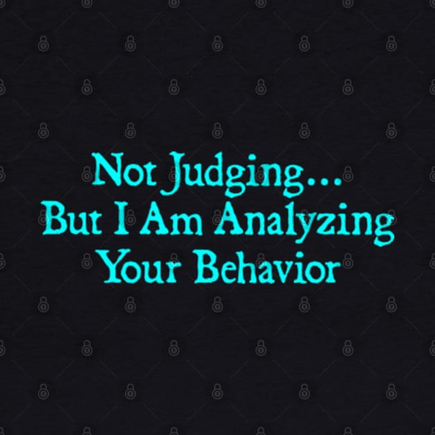 Not Judging But I Am Analyzing Your Behavior Funny Quote by  hal mafhoum?